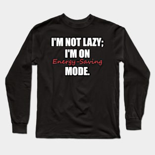 I'm not lazy; I'm on energy-saving mode. Long Sleeve T-Shirt